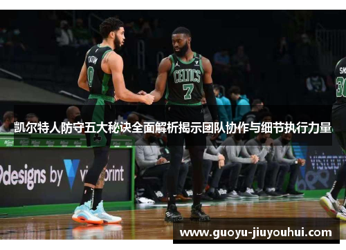 凯尔特人防守五大秘诀全面解析揭示团队协作与细节执行力量 凯尔特人防守五大秘诀全面解析揭示团队协作与细节执行力量