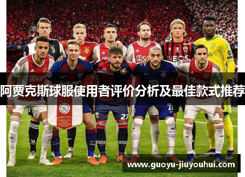 阿贾克斯球服使用者评价分析及最佳款式推荐