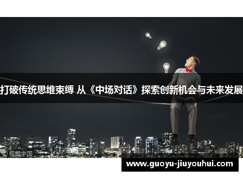 打破传统思维束缚 从《中场对话》探索创新机会与未来发展
