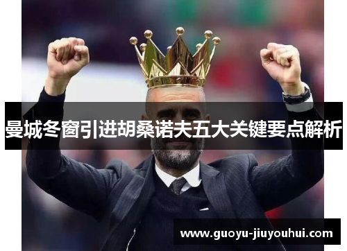 曼城冬窗引进胡桑诺夫五大关键要点解析 曼城冬窗引进胡桑诺夫五大关键要点解析