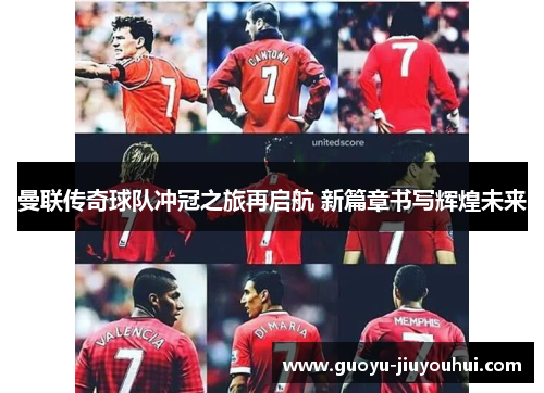 曼联传奇球队冲冠之旅再启航 新篇章书写辉煌未来