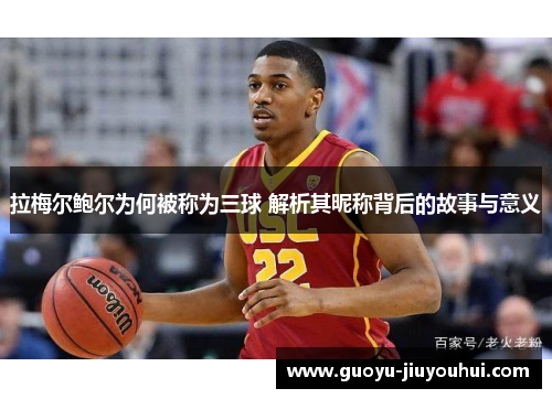 拉梅尔鲍尔为何被称为三球 解析其昵称背后的故事与意义 拉梅尔鲍尔为何被称为三球 解析其昵称背后的故事与意义