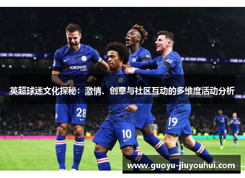 英超球迷文化探秘：激情、创意与社区互动的多维度活动分析