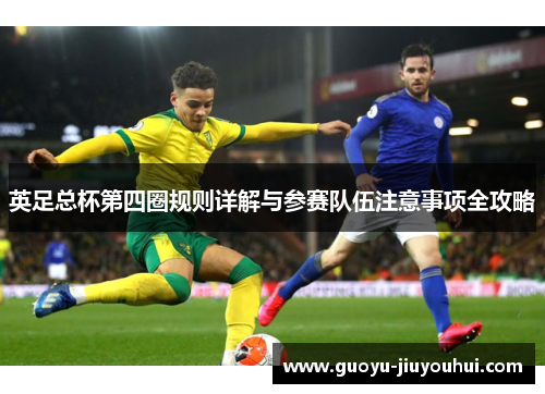 英足总杯第四圈规则详解与参赛队伍注意事项全攻略 英足总杯第四圈规则详解与参赛队伍注意事项全攻略