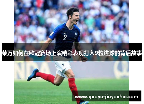 莱万如何在欧冠赛场上演精彩表现打入9粒进球的背后故事 莱万如何在欧冠赛场上演精彩表现打入9粒进球的背后故事