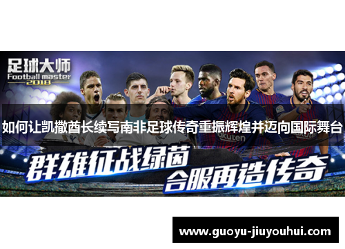 如何让凯撒酋长续写南非足球传奇重振辉煌并迈向国际舞台