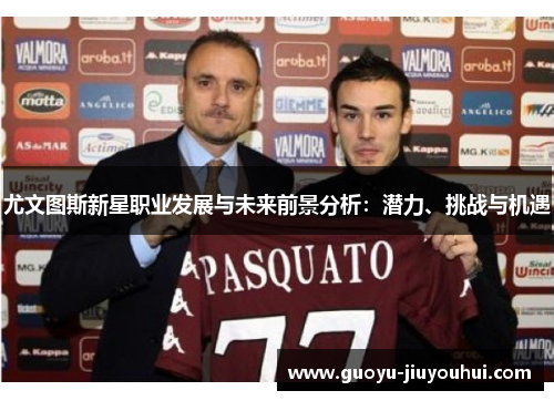 尤文图斯新星职业发展与未来前景分析：潜力、挑战与机遇