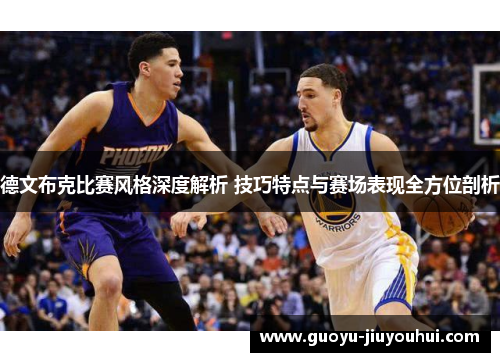 德文布克比赛风格深度解析 技巧特点与赛场表现全方位剖析