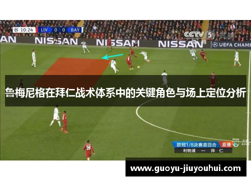 鲁梅尼格在拜仁战术体系中的关键角色与场上定位分析